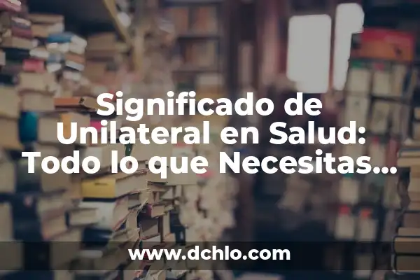 Significado de Fajado: Todo lo que Necesitas Saber 4 Significado de Unilateral en Salud: Todo lo que Necesitas Saber