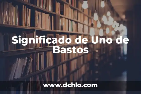El Significado del A de Bastos 8 Significado de Uno de Bastos
