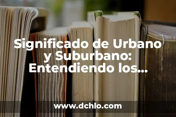 Centros de Atención al Cliente Significado 6 Significado de Urbano y Suburbano: Entendiendo los Conceptos Urbanos