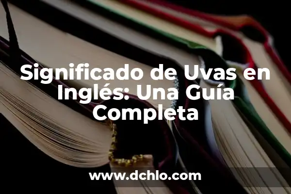 Idolo de los Quemados Significado 5 Significado de Uvas en Inglés: Una Guía Completa