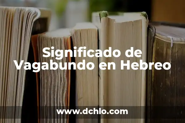 El significado del nombre hebreo Amram 3 Significado de Vagabundo en Hebreo
