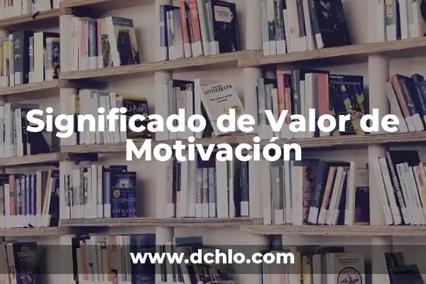Tesis sobre la Motivación y el Aprendizaje Significativo 8 Significado de Valor de Motivación