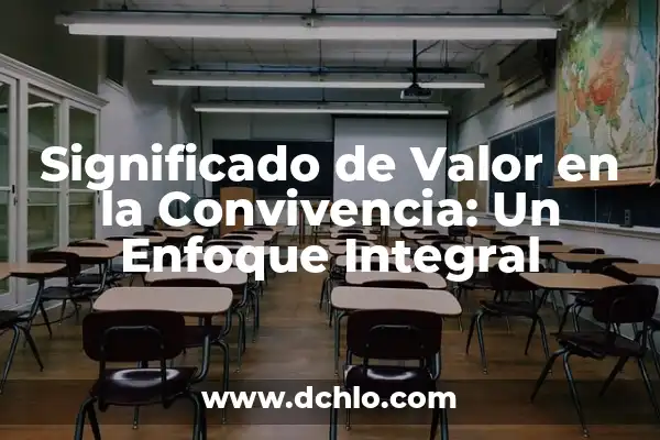 El Significado de la Convivencia en Nuestra Sociedad 5 Significado de Valor en la Convivencia: Un Enfoque Integral