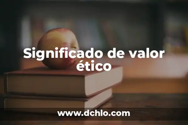El Significado del Valor de Honor 3 Significado de valor ético