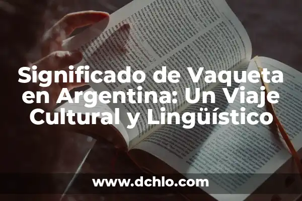 Investigar el Significado de Gallina: Un Viaje Lingüístico y Cultural 6 Significado de Vaqueta en Argentina: Un Viaje Cultural y Lingüístico