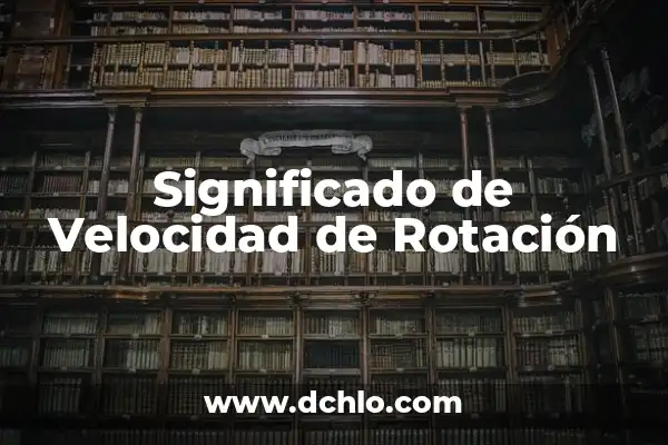 El Significado del Movimiento de Rotación 4 Significado de Velocidad de Rotación