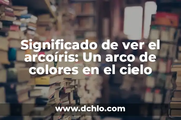 Como hacer letras en forma de arco Word 8 Significado de ver el arcoíris: Un arco de colores en el cielo
