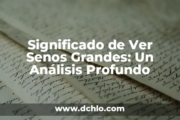 Cómo hacer que crezcan las cejas de forma natural 3 Significado de Ver Senos Grandes: Un Análisis Profundo