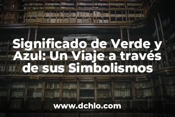 Azul y Verde que Color da: Descubre la Respuesta 3 Significado de Verde y Azul: Un Viaje a través de sus Simbolismos