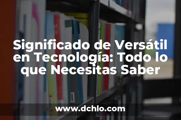 Significado de Fajado: Todo lo que Necesitas Saber 5 Significado de Versátil en Tecnología: Todo lo que Necesitas Saber