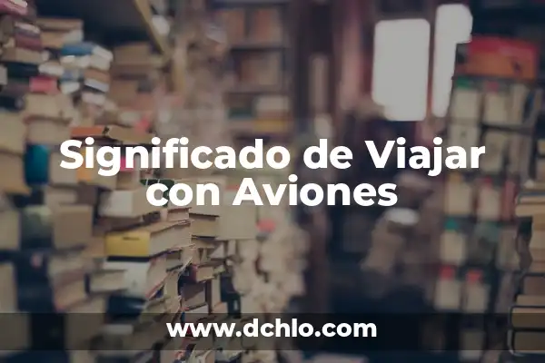 Cómo Hacer una Maleta para 7 Días: Guía Útil para Viajar con Éxito 4 Significado de Viajar con Aviones