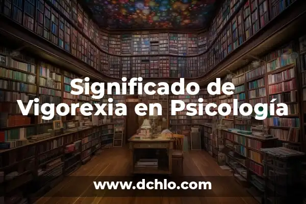 El Significado de las Siglas DSCA en Psicología 7 Significado de Vigorexia en Psicología