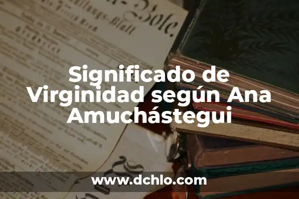 Significado de Sobrios Según la Biblia 5 Significado de Virginidad según Ana Amuchástegui