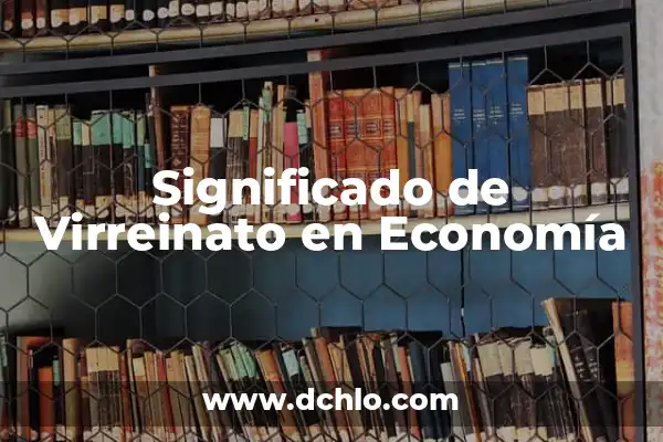 Significado de Fabril: Entrando en el Mundo Industrial 8 Significado de Virreinato en Economía