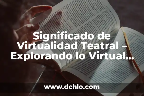 Gafas de realidad virtual significado 6 Significado de Virtualidad Teatral – Explorando lo Virtual en el Teatro