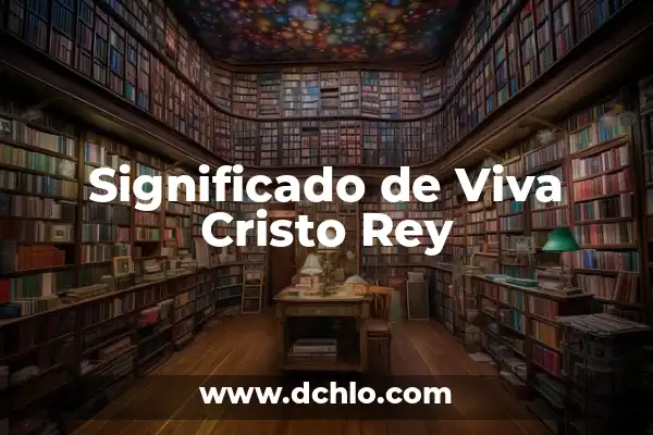 Significado del Tribunal de Cristo 3 Significado de Viva Cristo Rey