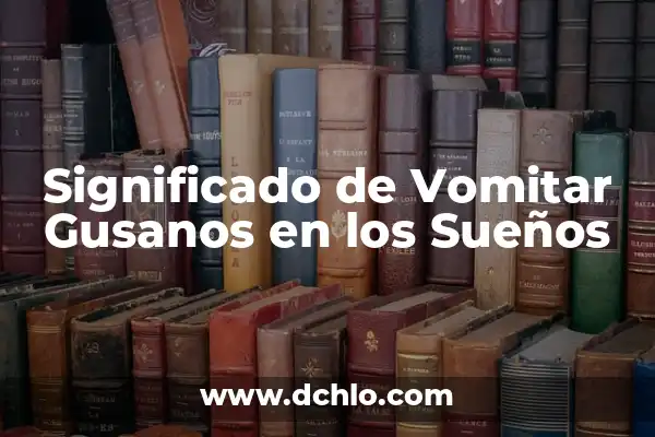Tipos de Gusanos en Madera en Casa: ¿Cómo Identificarlos y Eliminarlos? 4 Significado de Vomitar Gusanos en los Sueños