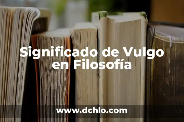 El Significado del Ideal de Toyota: Una Filosofía de Éxito 5 Significado de Vulgo en Filosofía