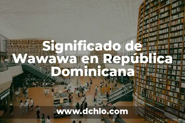 Selección de Fútbol de la República Dominicana: Todo lo que Necesitas Saber 4 Significado de Wawawa en República Dominicana
