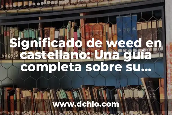 Significado de Smoking Weed en Español: Una Guía Completa 6 Significado de weed en castellano: Una guía completa sobre su traducción y uso