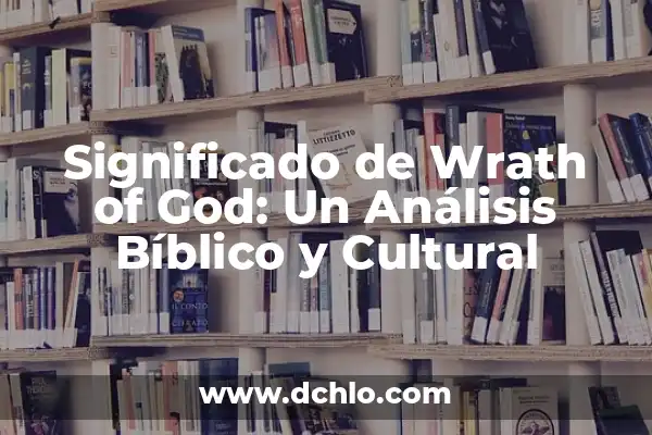 El Significado del Nombre de Goliat: Un Análisis Bíblico y Cultural 5 Significado de Wrath of God: Un Análisis Bíblico y Cultural