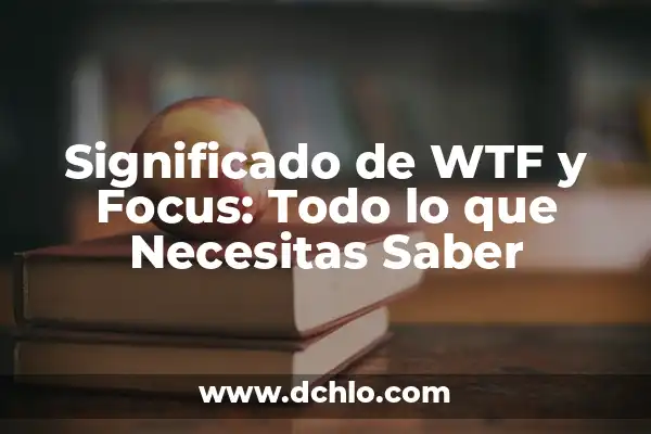 Como Hacer Focus Group 3 Significado de WTF y Focus: Todo lo que Necesitas Saber