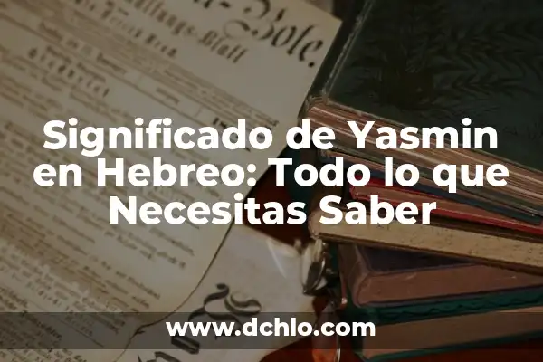 Significado de Abundancia en Hebreo 5 Significado de Yasmin en Hebreo: Todo lo que Necesitas Saber