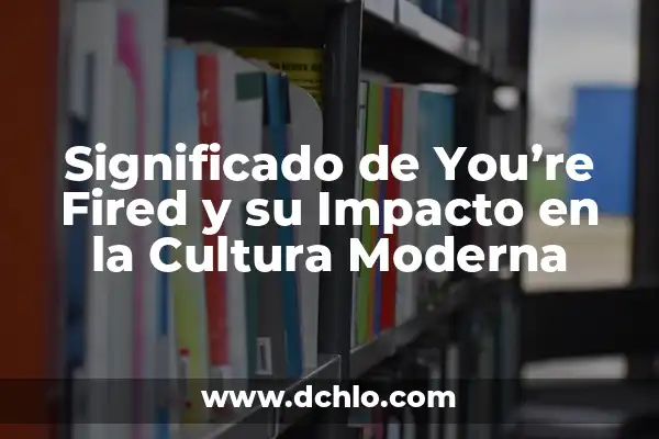 Descubre el verdadero significado de 'stan' y su impacto en la cultura moderna 4 Significado de You’re Fired y su Impacto en la Cultura Moderna
