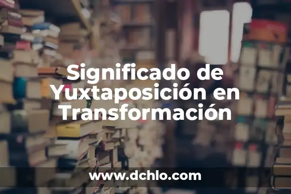 Significado de Fermentado: Un Viaje al Corazón de la Transformación 3 Significado de Yuxtaposición en Transformación