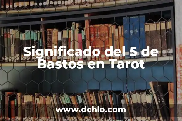 El Significado del A de Bastos 6 Significado del 5 de Bastos en Tarot