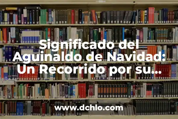 Significado del Nombre de Anuario: Un Recorrido por su Importancia 4 Significado del Aguinaldo de Navidad: Un Recorrido por su Origen e Importancia