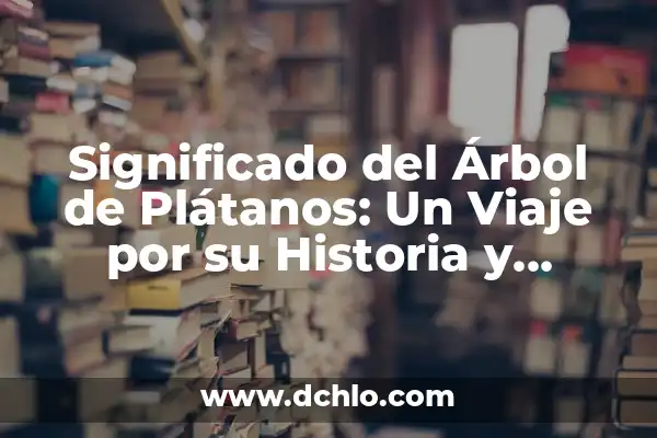Cómo Conservar Plátanos en la Nevera: Guía Completa 7 Significado del Árbol de Plátanos: Un Viaje por su Historia y Cultura