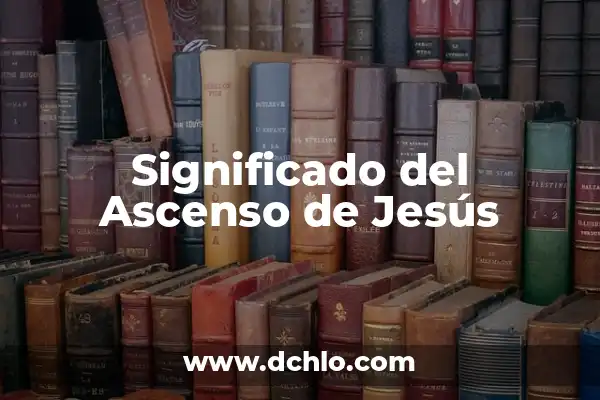 Significado del Nombre Antonio de Jesús 8 Significado del Ascenso de Jesús
