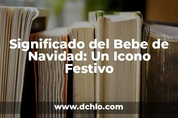 Significado de Soñar Abrazando un Bebe 6 Significado del Bebe de Navidad: Un Icono Festivo