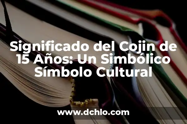 Como Hacer Cojin Maternal Para Dormir 7 Significado del Cojin de 15 Años: Un Simbólico Símbolo Cultural