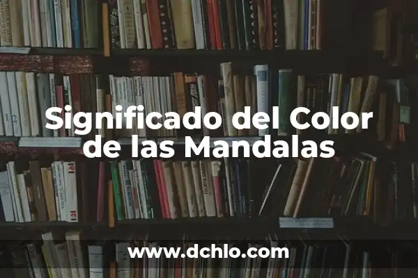 El Arte Sagrado de las Mandalas: Descubriendo su Profundo Significado 3 Significado del Color de las Mandalas