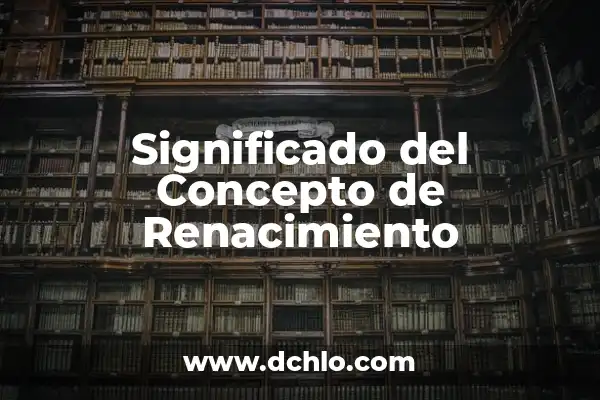 Nombres con Significado de Renacimiento 6 Significado del Concepto de Renacimiento