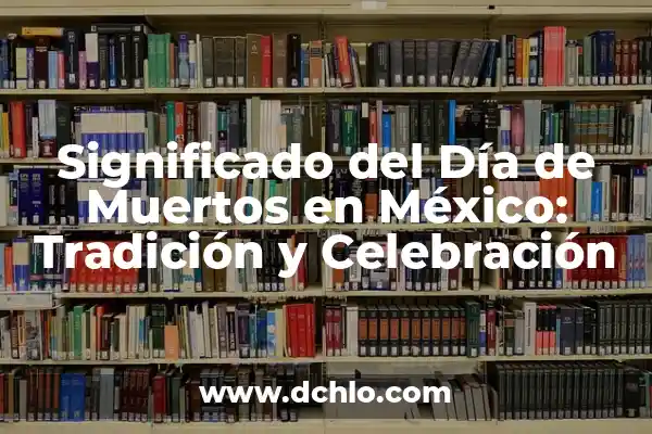Altares del Día de Muertos: Significado y Tradición 8 Significado del Día de Muertos en México: Tradición y Celebración