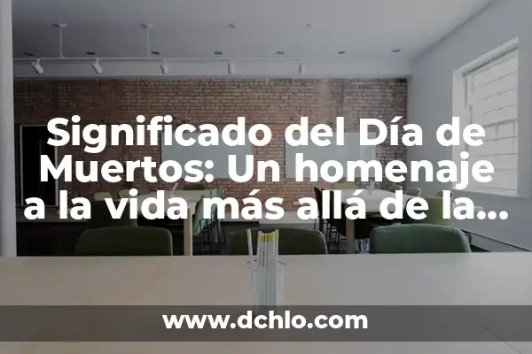 El Significado de los Elementos en el Día de Muertos 8 Significado del Día de Muertos: Un homenaje a la vida más allá de la muerte