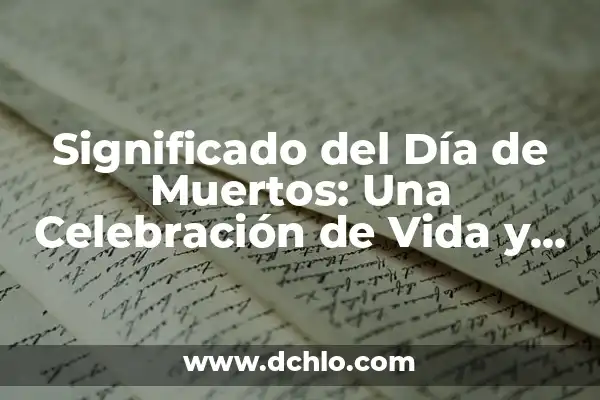 El Significado de los Elementos en el Día de Muertos 7 Significado del Día de Muertos: Una Celebración de Vida y Recuerdo
