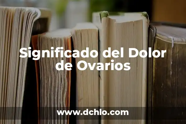 Dolor de Ovarios 5 Días Antes de la Regla: Qué es y Cómo Aliviarlo 5 Significado del Dolor de Ovarios
