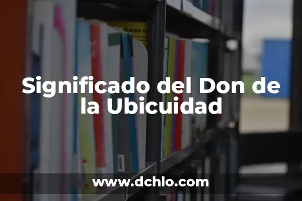 Significado del Don de la Sabiduría: Un Regalo Divino 3 Significado del Don de la Ubicuidad