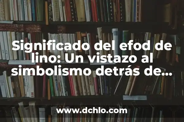 Tatuajes de Reloj para Hombres: Simbolismo y Diseño 5 Significado del efod de lino: Un vistazo al simbolismo detrás de su diseño