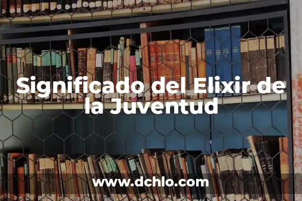 El significado del valor de juventud 4 Significado del Elixir de la Juventud