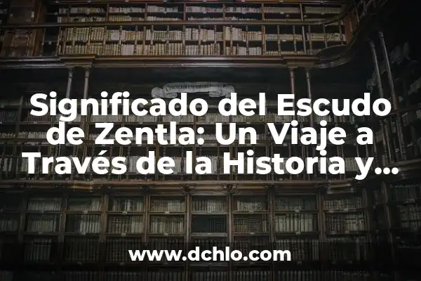 Significado de la Vestimenta de Oaxaca: Un Viaje a Través de su Historia y Cultura 3 Significado del Escudo de Zentla: Un Viaje a Través de la Historia y la Cultura
