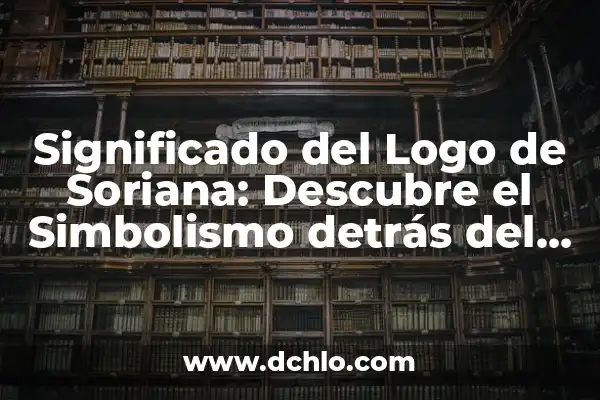 El significado profundo de un icono 6 Significado del Logo de Soriana: Descubre el Simbolismo detrás del Ícono