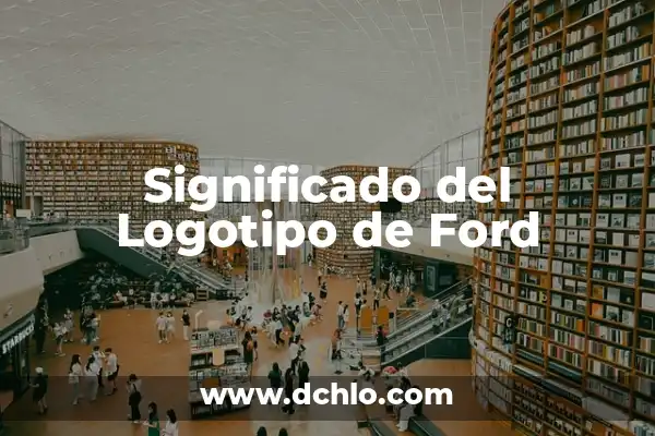 Significado del Logotipo de Soriana: Un Viaje por su Identidad Visual 3 Significado del Logotipo de Ford