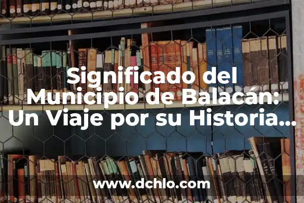 Significado de Tombo - Un Viaje a la Historia y la Cultura 6 Significado del Municipio de Balacán: Un Viaje por su Historia y Cultura