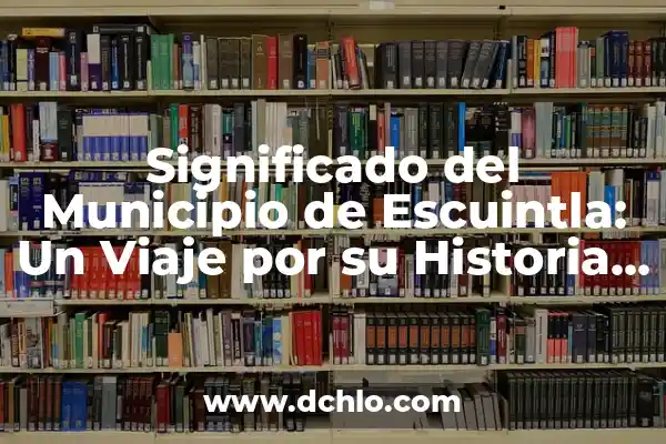 Significado del Municipio de Papalotla: Un Viaje por su Historia y Cultura 8 Significado del Municipio de Escuintla: Un Viaje por su Historia y Cultura