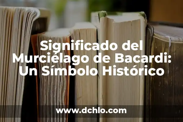 Significado del Velo de Matrimonio: Un Símbolo Histórico y Emocional 5 Significado del Murciélago de Bacardi: Un Símbolo Histórico